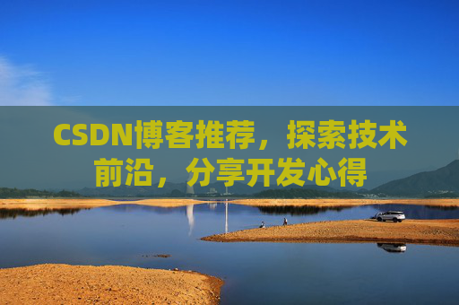 CSDN博客推荐，探索技术前沿，分享开发心得